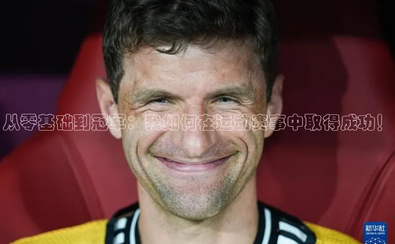 从零基础到冠军：我如何在运动赛事中取得成功！