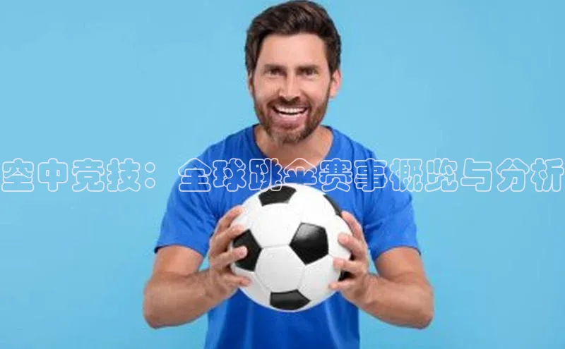 空中竞技：全球跳伞赛事概览与分析