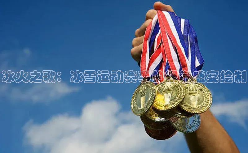 冰火之歌：冰雪运动赛事的视觉盛宴绘制