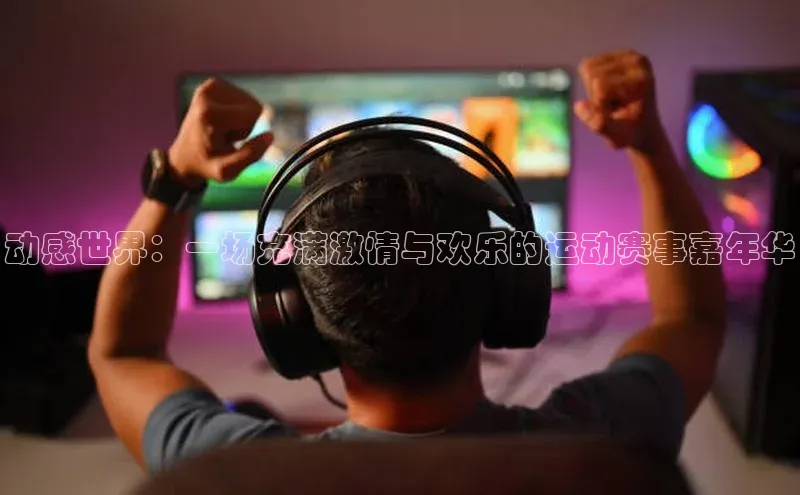动感世界：一场充满激情与欢乐的运动赛事嘉年华