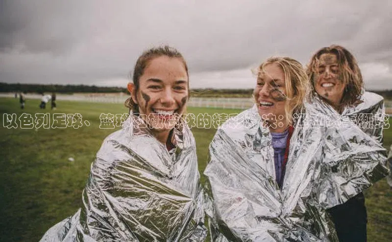 以色列足球、篮球和橄榄球的精彩对决：运动赛事概览