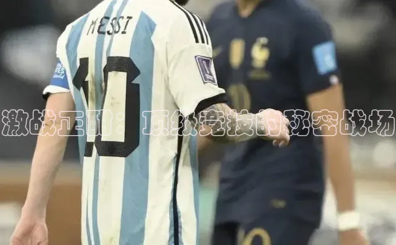 激战正酣：顶级竞技的秘密战场