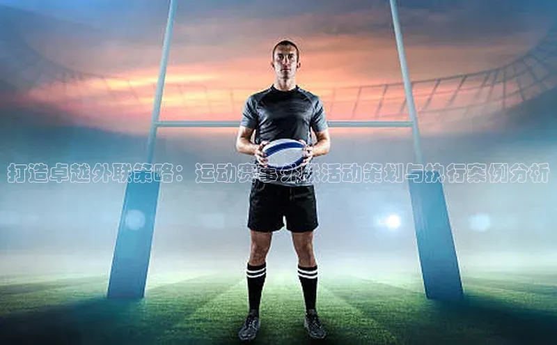 打造卓越外联策略：运动赛事外联活动策划与执行案例分析