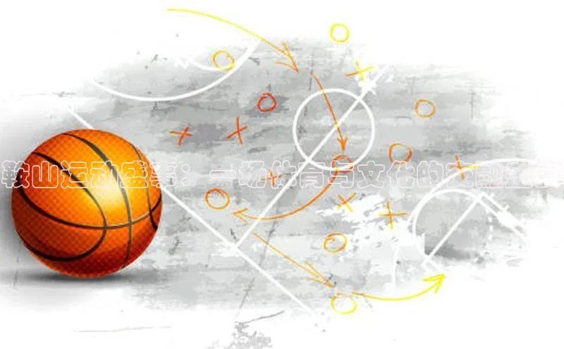 鞍山运动盛事：一场体育与文化的交融盛宴