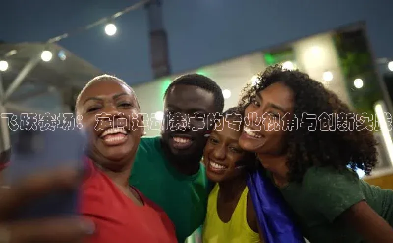 飞跃赛场：定向运动赛事的专业视角与创新实践