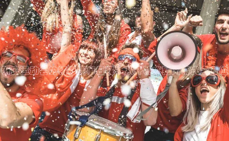 新密运动会的精彩赛事日程：从开幕式到闭幕式全方位