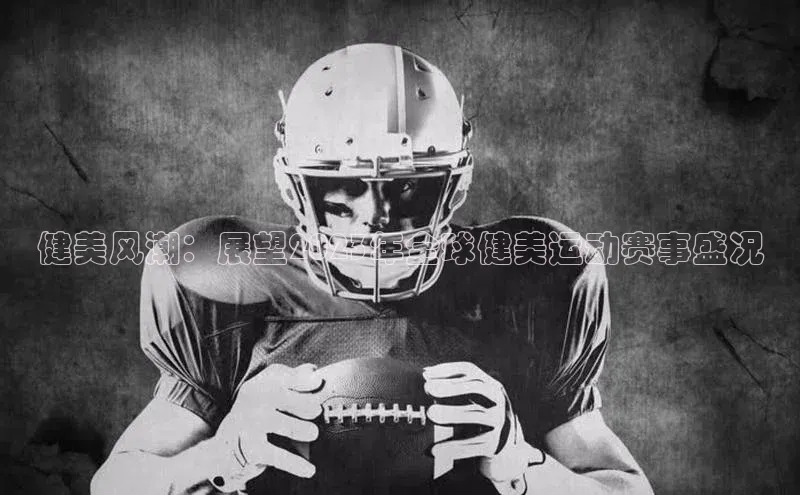 健美风潮：展望2023年全球健美运动赛事盛况